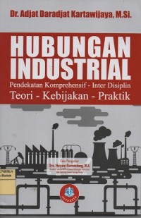 Hubungan industrial : pendekatan komprehensif-inter disiplin teori-kebijakan-praktik