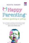 Happy Parenting: Without Spanking Or Yelling