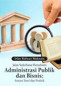 Jalan Sederhana Memahami Administrasi Publik Dan Bisnis: Antara Teori Dan Praktik