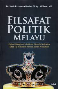 Filsafat Politik Melayu: Kajian Filologis dan Refleksi Filosofis Terhadap Kitab Taj- Al-Salatin Karya Bukhari Al-Jauhari