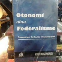 Otonomi Atau Federalisme Dampaknya Terhadap Perekonomian