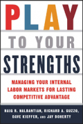 Play To Your Strengths: Managing your internal labor markets for lasting competitive advantage