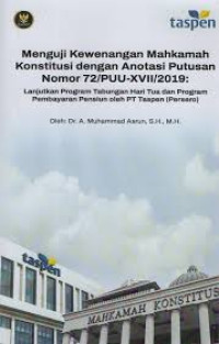 Menguji Kewenangan Mahkamah Konstitusi dengan Anotasi Putusan Nomor 72/PUU-XVII/2019: Lanjutan Program Tabungan Hari Tua dan Pembayaran Pensiun Oleh PT Taspen (Persero)