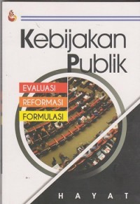 Kebijakan publik evaluasi, reformasi dan formulasi