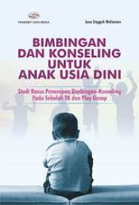 Image of Bimbingan dan Konseling Untuk Anak Usia Dini: Studi Kasus Penerapan Bimbingan-Konseling Pada Sekolah TK dan Play Group