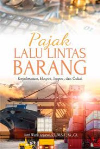Image of Pajak Lalu Lintas Barang: Kepabeanan, Ekspor, Impor, dan Cukai
