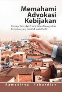 Image of Memahami Advokasi Kebijakan: KOnsep, Teori, dan Praktik dalam Mewujudkan Kebijakan yang Berpihak Pada Publik