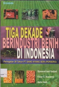 Image of Tiga dekade berindustri benih di Indonesia : peringatan 30 tahun PT Sang Hyang Seri (Persero)