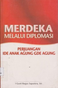 Image of Merdeka melalui diplomasi : perjuangan ide anak Agung Gde Agung