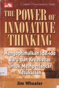 Image of The power of innovative thinking : menoptimalkan ide-ide baru dan kreativitas untuk memperlancar kesuksesan