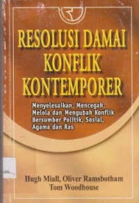 Image of Resolusi damai konflik kontemporer : menyelesaiakn, mencegah, melola dan mengubah konflik bersumber politik, sosial, agama dan ras
