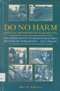 Image of Do no harm (jangan memperburuk keadaan) : bagaimana bantuan kemanusiaan bisa menyokong perdamaian  atau perang