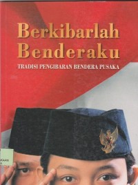 Image of Berkibarlah benderaku : tradisi pengibaran bendera pusaka