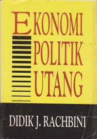 Image of Ekonomi politik utang : penjelasan teoritis historis atas kebijakan pembangunan bertumpu pd utang luar negeri