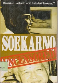 Image of Soekarno uncensored : benarkah Soeharto lebih baik dari Soekarno ?