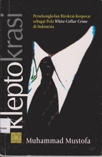 Image of Kleptokrasi : persekongkolan birokratkorporat sebagai pola whitecollar crime di Indonesia