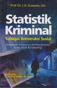 Image of Statistik kriminal sebagai konstruksi sosial : penyusunan, penggunaan dan penyebarannya  suatu studi kriminologi