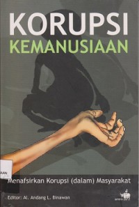 Image of Korupsi kemanusiaan : menafsirkan korupsi (dalam) masyarakat