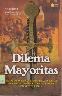 Image of Dilema mayoritas : pertarungan ideologis umat Islam Indonesia menghadapi kelompok sekular, komunia, dan Kristen radikal