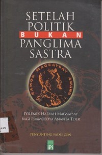Image of Setelah politik bukan panglima sastra : polemik hadiah magsaysay bagi Pramoedya Ananta Toer
