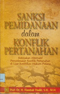Image of Sanksi pemidanaan dalam konflik pertanahan : kebijakan alternatif penyelesaian konflik pertanahan di luar konflik hukum pidana