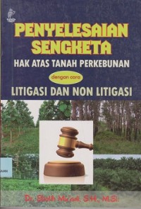 Image of Penyelesaian sengketa hak atas tanah perkebunan dengan cara litigasi dan non litigasi