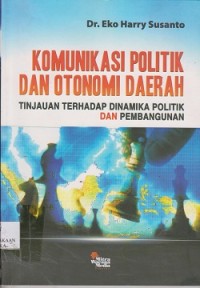 Image of Komunikasi politik dan otonomi daerah : tinjauan terhadap dinamika politik dan pembangunan