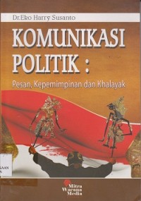 Image of Komunikasi politik : pesan, kepemimpinan dan khalayak
