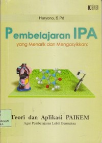 Image of Pembelajaran IPA yang menarik dan mengasyikkan : teori dan aplikasi PAIKEM