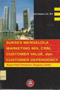 Image of Sukses mengelola marketing mIX, CRM, customer value, dan customer dependency (kasus pada  pemasaran  shopping center)