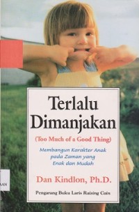 Image of Terlalu dimanjakan (too much of a good thing) : membangun karakter anak pada zaman yang enak dan mudah