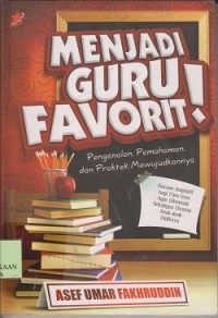 Image of Menjadi guru favorit! : pengenalan, pemahaman, dan praktek mewujudkannya