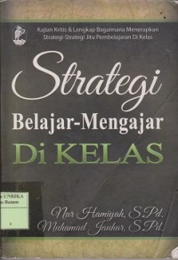 Image of Strategi belajar-mengajar di kelas : kajian kritis & lengkap bagaimana menerapkan strategi-strategi jitu pembelajaran di kelas