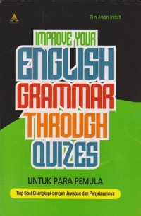 Image of Improve your english grammar through quizes : untuk para pemula tiap soal dilengkapi dengan jawaban dan penjelasannya