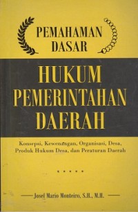 Image of Pemahaman dasar hukum pemerintahan  daerah : konsepsi, kewenangan, organisasi, desa, produk hukum desa, dan peraturan daerah