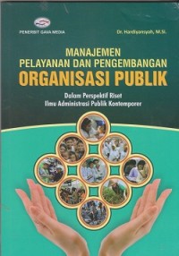 Image of Manajemen pelayanan dan pengembangan  organisasi publik : dalam perspektif riset ilmu administrasi publik kontemporer