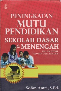 Image of Peningkatan mutu pendidikan sekolah dasar & menengah : dalam teori, konsep dan analisis