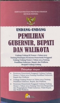 Image of Undang-undang pemilihan gubernur, bupati dan walikota: undang-undang RI Nomor 1 tahun 2015 tentang penetapan peraturan pemerintahan pengganti undang-undang nomor tahun 2014 tentang pemilihan gubernur, bupati, dan walikota menjadi undang-undang