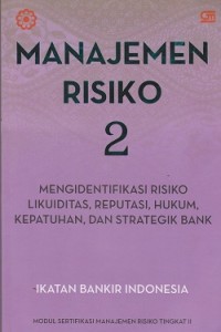 Image of Manajemen risiko 2 : mengidentifikasi risiko likuiditas, reputasi, hukum, kepatuhan, dan strategik bank