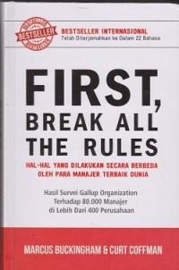 Image of First, break all the rules: hal-hal yang dilakukan secara berbeda oleh para manajer terbaik dunia