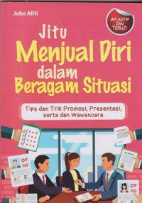 Image of Jitu menjual diri dalam beragam situasi : tips dan trik promosi, presentasi, serta dan wawancara