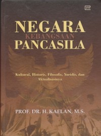 Image of Negara kebangsaan pancasila: kultural, historis, filosofis, yuridis, dan aktualisasinya