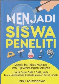 Image of Menjadi siswa peneliti: metode dan teknis penelitian serta tip memenangkan kompetisi