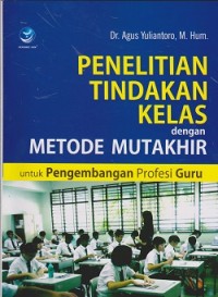 Image of Penelitian tindakan kelas dengan metode mutakhir untuk pengembangan profesi guru