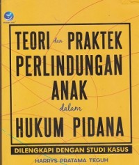 Image of Teori dan praktek perlindungan anak dalam hukum pidana : dilengkapi dengan studi kasus