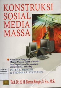 Image of Konstruksi sosial media massa : kekuatan pengaruh media massa, iklan televisi dan keputusan konsumen serta kritik terhadap Peter L. Berger & Thomas Luckmann