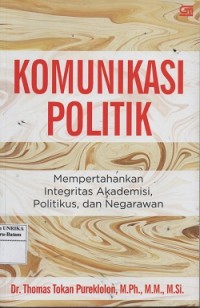 Image of Komunikasi politik : mempertahankan integritas akademisi, politikus, dan negarawan