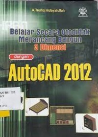 Image of Belajar Secara Otodidak Merancang Bangun 3 Dimensi: Dengan AutoCAD 2012