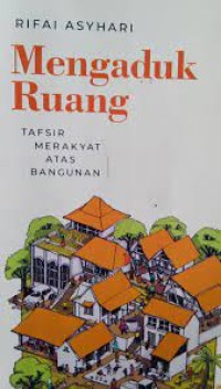 Image of Mengaduk Ruang :Tafsir Merakyat Atas Bangunan