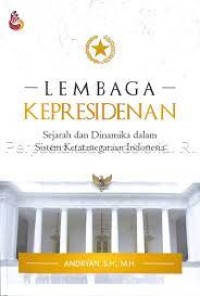 Image of Lembaga Kepresidenan :Sejarah Dan Dinamika Dalam Sistem Ketatanegaraan Indonesia
